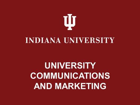 UNIVERSITY COMMUNICATIONS AND MARKETING. IU News Room: website Press releases/Press conferences Manage contacts with external news outlets Media training.