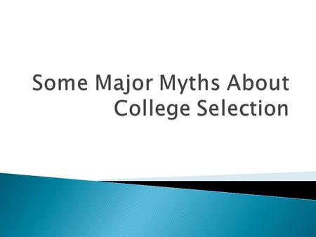  You will hear many things as you are starting your college search.  Many of these things will be myths.  Some of these myths are based on some fact,