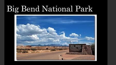 Big Bend National Park. Introduction Where:  located in southwest Texas along the Rio Grande river bordering Mexico Why is it special:  Includes diverse.