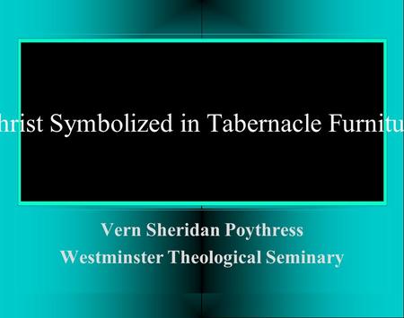 Christ Symbolized in Tabernacle Furniture Vern Sheridan Poythress Westminster Theological Seminary.