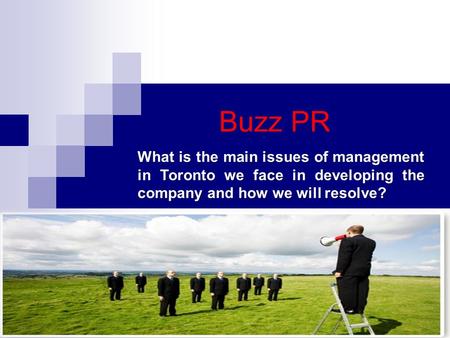 What is the main issues of management in Toronto we face in developing the company and how we will resolve? Buzz PR.