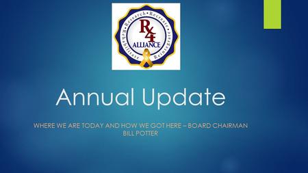 Annual Update WHERE WE ARE TODAY AND HOW WE GOT HERE – BOARD CHAIRMAN BILL POTTER.