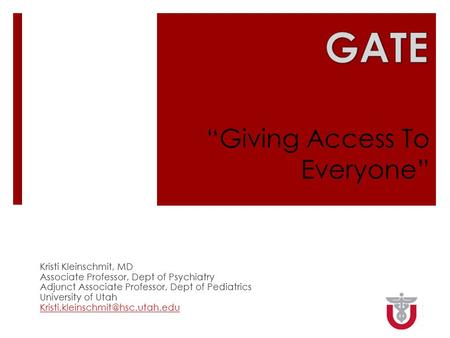 Kristi Kleinschmit, MD Associate Professor, Dept of Psychiatry Adjunct Associate Professor, Dept of Pediatrics University of Utah