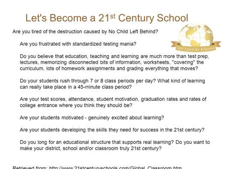 Let's Become a 21 st Century School Are you tired of the destruction caused by No Child Left Behind? Are you frustrated with standardized testing mania?