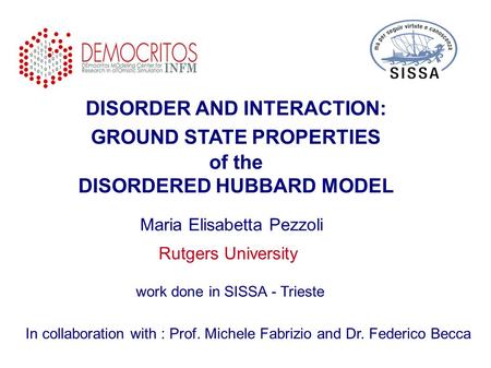 DISORDER AND INTERACTION: GROUND STATE PROPERTIES of the DISORDERED HUBBARD MODEL In collaboration with : Prof. Michele Fabrizio and Dr. Federico Becca.