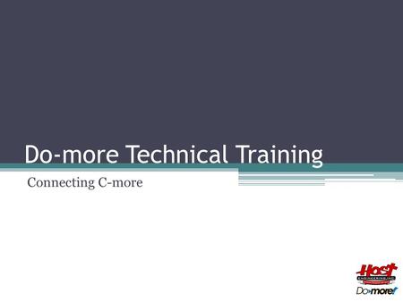 Do-more Technical Training Connecting C-more. Two easy ways: ▫C▫Create TAGs manually ……in C-more Programming ▫C▫Create TAGs automatically ……by importing.