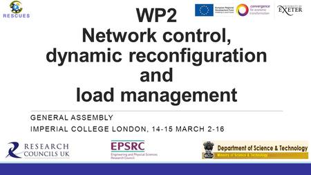 WP2 Network control, dynamic reconfiguration and load management GENERAL ASSEMBLY IMPERIAL COLLEGE LONDON, 14-15 MARCH 2-16.