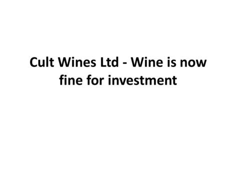 Cult Wines Ltd - Wine is now fine for investment.