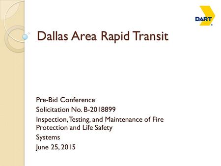 Dallas Area Rapid Transit Pre-Bid Conference Solicitation No. B-2018899 Inspection, Testing, and Maintenance of Fire Protection and Life Safety Systems.