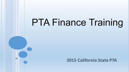 PTA Finance Training 2015 California State PTA. The Finance Team Association Members The President The Treasurer Board Members The Secretary The Financial.