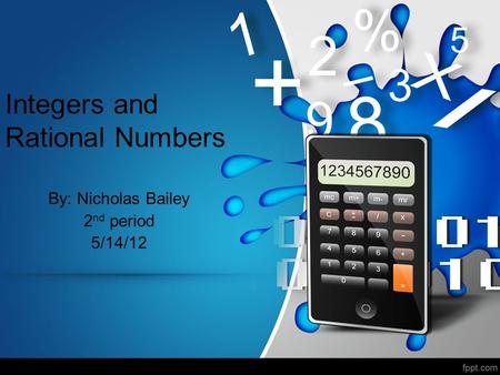 Integers and Rational Numbers By: Nicholas Bailey 2 nd period 5/14/12.