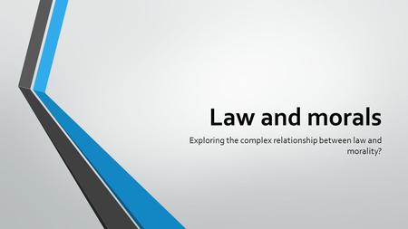 Law and morals Exploring the complex relationship between law and morality?