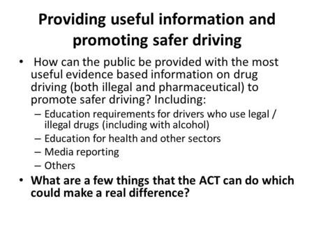 Providing useful information and promoting safer driving How can the public be provided with the most useful evidence based information on drug driving.