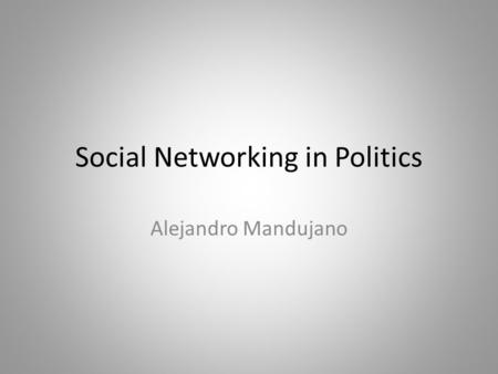 Social Networking in Politics Alejandro Mandujano.