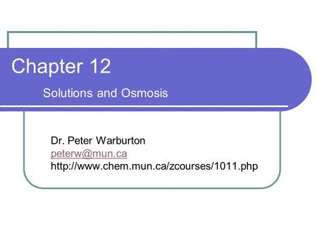 Chapter 12 Solutions and Osmosis Dr. Peter Warburton