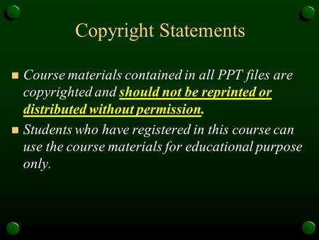 Copyright Statements Course materials contained in all PPT files are copyrighted and should not be reprinted or distributed without permission. Students.