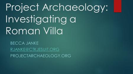 Project Archaeology: Investigating a Roman Villa BECCA JANKE PROJECTARCHAEOLOGY.ORG.