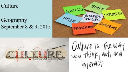 Culture Geography September 8 & 9, 2015. Culture Objective: –Students will examine the themes of culture and trace its significance to geography. Essential.