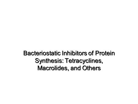 Bacteriostatic Inhibitors of Protein Synthesis: Tetracyclines, Macrolides, and Others.