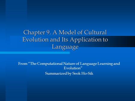 Chapter 9. A Model of Cultural Evolution and Its Application to Language From “The Computational Nature of Language Learning and Evolution” Summarized.