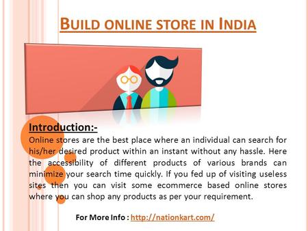 B UILD ONLINE STORE IN I NDIA For More Info :  Introduction:- Online stores are the best place where an individual.