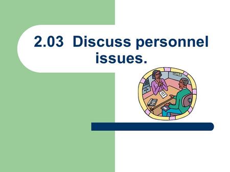 2.03 Discuss personnel issues.. Designed to illustrate the chain of command and hierarchy within an organization. Employees – The face of the organization.