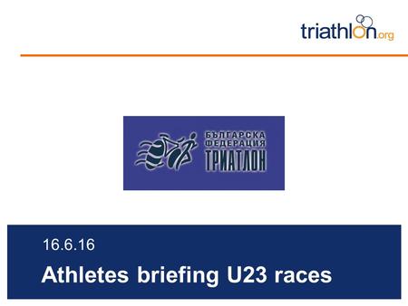 Athletes briefing U23 races 16.6.16. Briefing agenda Welcome and Introductions Competition Jury Schedules and Timetables Check-in and Procedures The course.