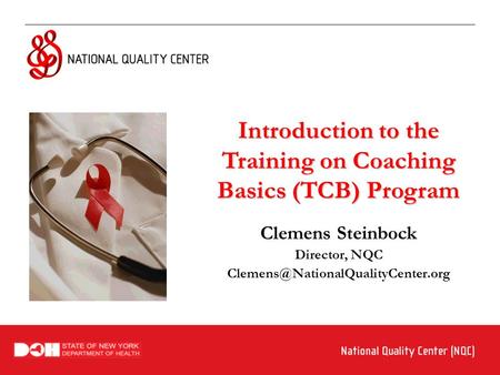 Introduction to the Training on Coaching Basics (TCB) Program Clemens Steinbock Director, NQC