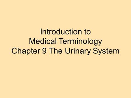 Introduction to Medical Terminology Chapter 9 The Urinary System.