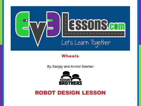 By Sanjay and Arvind Seshan Wheels ROBOT DESIGN LESSON.