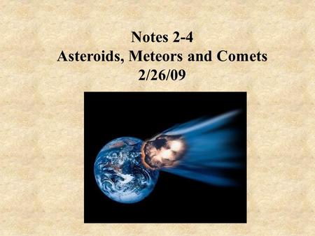 Notes 2-4 Asteroids, Meteors and Comets 2/26/09. Asteroids Asteroids are metallic, rocky bodies without atmospheres that orbit the Sun but are too small.