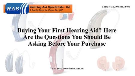 Buying Your First Hearing Aid? Here Are the Questions You Should Be Asking Before Your Purchase Contact No.: 08 8362 6099 Visit: