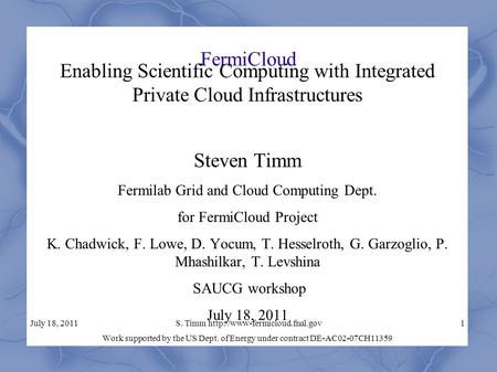 July 18, 2011S. Timm  FermiCloud Enabling Scientific Computing with Integrated Private Cloud Infrastructures Steven Timm.