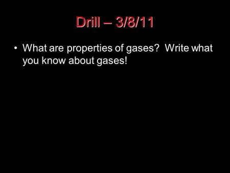 Drill – 3/8/11 What are properties of gases? Write what you know about gases!