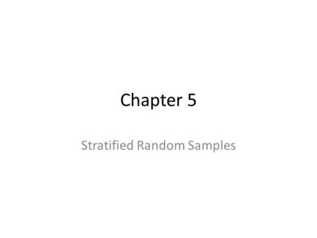 Chapter 5 Stratified Random Samples. What is a stratified random sample and how to get one Population is broken down into strata (or groups) in such a.