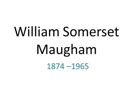 William Somerset Maugham 1874 –1965. a British playwright a novelist a short story writer one of the most popular writers of his era and reputedly the.