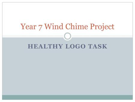 HEALTHY LOGO TASK Year 7 Wind Chime Project. REMEMBER Can you save this powerpoint on a memory stick, or  it to the school, with your name on You.