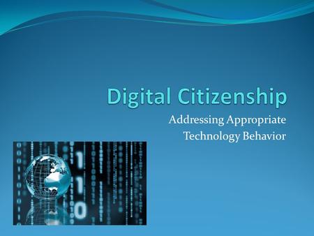 Addressing Appropriate Technology Behavior. Digital Citizenship What is digital citizenship? What does that mean.