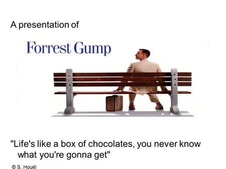 A presentation of Life's like a box of chocolates, you never know what you're gonna get © S. Houël.