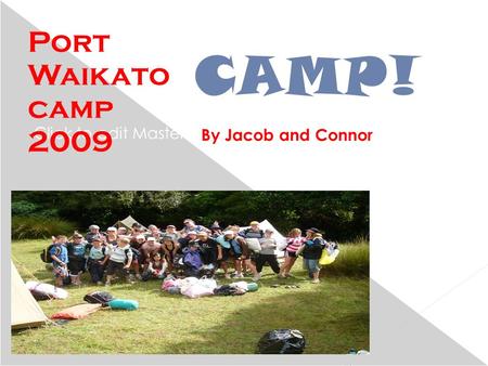 Click to edit Master subtitle style 28/09/2016 CAMP! Port Waikato camp 2009 By Jacob and Connor.