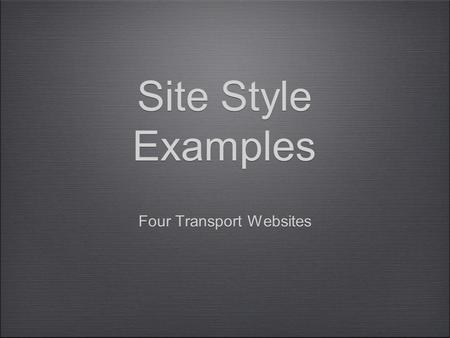 Site Style Examples Four Transport Websites. Introduction The decision process for websites involves many choices regarding aesthetics, accessibility,