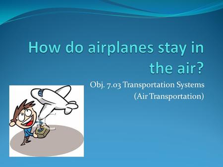 Obj. 7.03 Transportation Systems (Air Transportation)