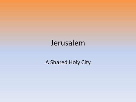 Jerusalem A Shared Holy City. The Holy Land For around 2000 years this narrow strip of land at the eastern end of the Mediterranean sea has influenced.