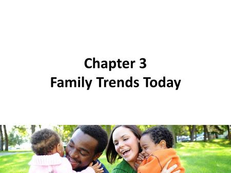 Chapter 3 Family Trends Today. What is a Family? Two or more people living in the same household who are related by blood (birth), marriage, or adoption.