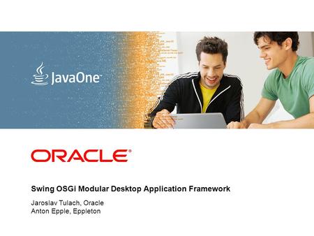 Swing OSGi Modular Desktop Application Framework Jaroslav Tulach, Oracle Anton Epple, Eppleton.