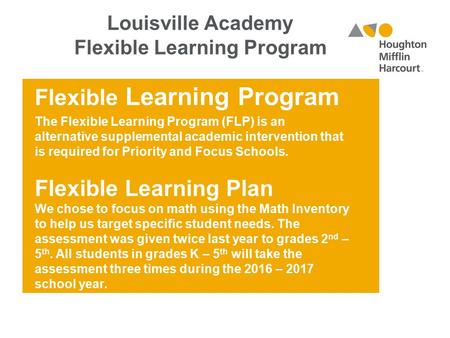 Flexible Learning Program The Flexible Learning Program (FLP) is an alternative supplemental academic intervention that is required for Priority and Focus.