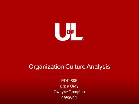 Organization Culture Analysis EDD 885 Erica Gray Dwayne Compton 4/9/2014.