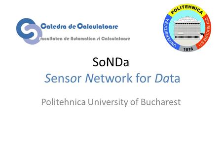 SoNDa Sensor Network for Data Politehnica University of Bucharest.