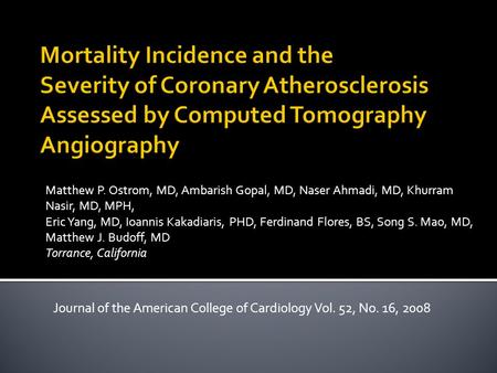 Matthew P. Ostrom, MD, Ambarish Gopal, MD, Naser Ahmadi, MD, Khurram Nasir, MD, MPH, Eric Yang, MD, Ioannis Kakadiaris, PHD, Ferdinand Flores, BS, Song.