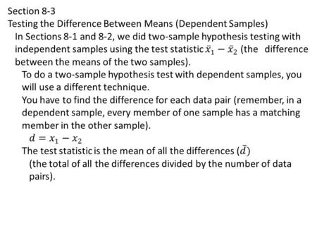 Section 8-3 Testing the Difference Between Means (Dependent Samples) We can conduct the hypothesis test on two dependent samples if ALL of the following.